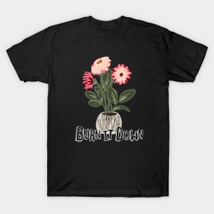 Burn It Down, The Flowers Don't Care T-Shirt